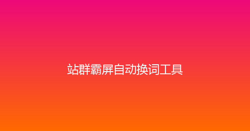 站群霸屏自动换词工具 封面图
