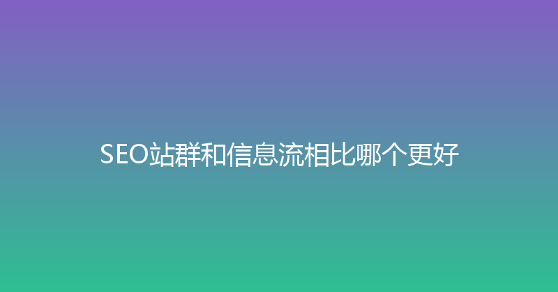 SEO站群和信息流相比哪个更好 封面图
